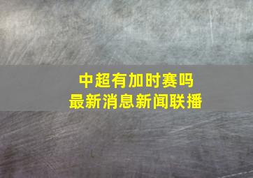 中超有加时赛吗最新消息新闻联播