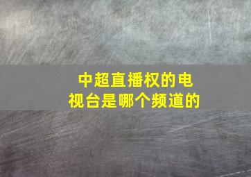 中超直播权的电视台是哪个频道的