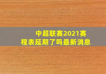 中超联赛2021赛程表延期了吗最新消息