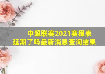 中超联赛2021赛程表延期了吗最新消息查询结果