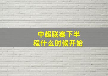 中超联赛下半程什么时候开始