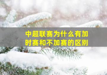 中超联赛为什么有加时赛和不加赛的区别