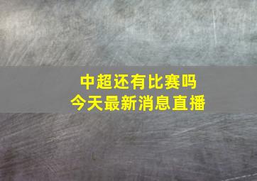 中超还有比赛吗今天最新消息直播