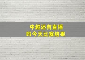 中超还有直播吗今天比赛结果