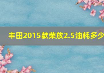 丰田2015款荣放2.5油耗多少