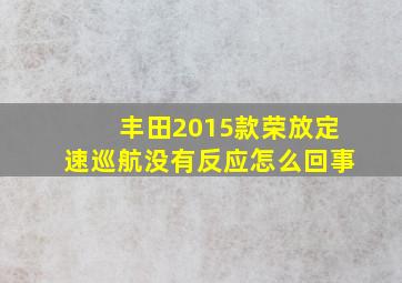 丰田2015款荣放定速巡航没有反应怎么回事