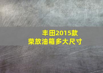 丰田2015款荣放油箱多大尺寸