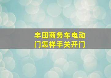 丰田商务车电动门怎样手关开门