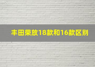 丰田荣放18款和16款区别