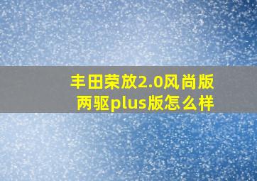 丰田荣放2.0风尚版两驱plus版怎么样