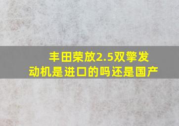 丰田荣放2.5双擎发动机是进口的吗还是国产