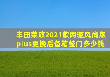 丰田荣放2021款两驱风尚版plus更换后备箱整门多少钱