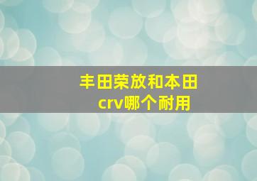 丰田荣放和本田crv哪个耐用