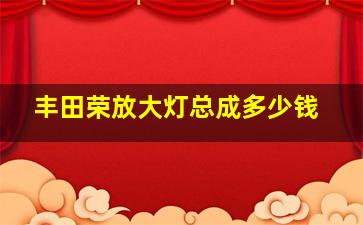 丰田荣放大灯总成多少钱