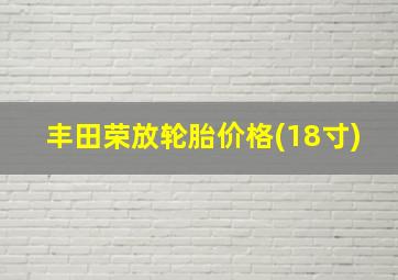 丰田荣放轮胎价格(18寸)