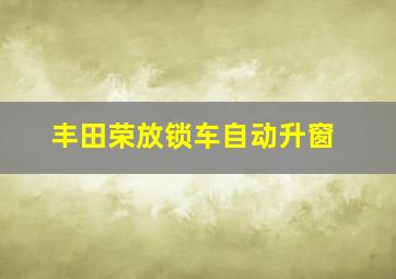 丰田荣放锁车自动升窗