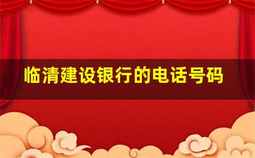 临清建设银行的电话号码