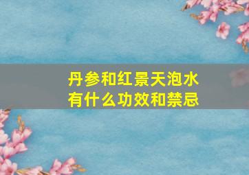 丹参和红景天泡水有什么功效和禁忌