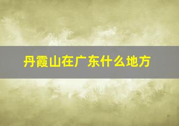 丹霞山在广东什么地方