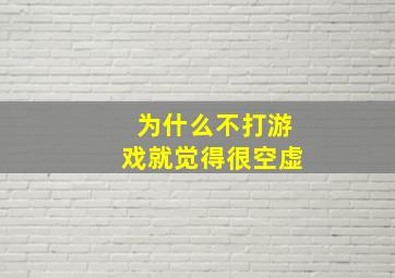 为什么不打游戏就觉得很空虚