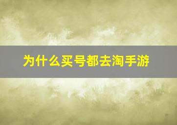 为什么买号都去淘手游