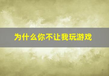 为什么你不让我玩游戏