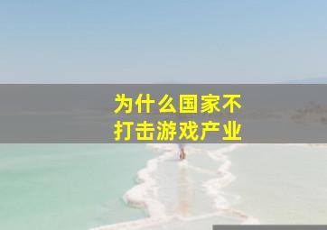 为什么国家不打击游戏产业