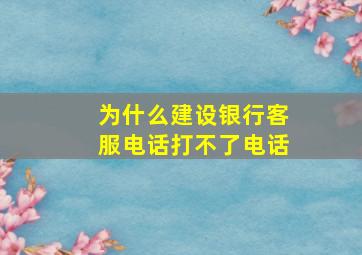 为什么建设银行客服电话打不了电话