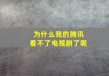 为什么我的腾讯看不了电视剧了呢