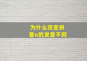 为什么改变拼音o的发音不同