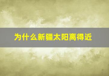 为什么新疆太阳离得近