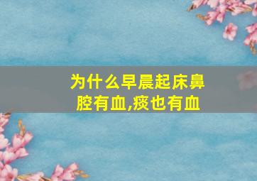 为什么早晨起床鼻腔有血,痰也有血