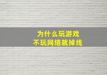 为什么玩游戏不玩网络就掉线