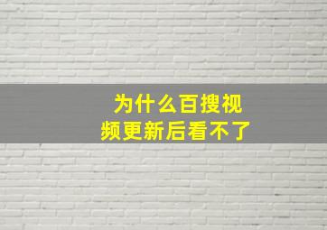 为什么百搜视频更新后看不了