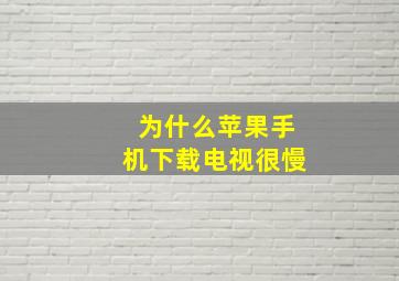 为什么苹果手机下载电视很慢