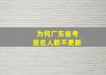 为何广东省考报名人数不更新