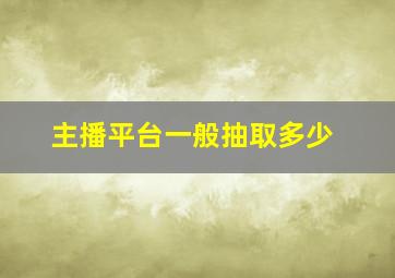 主播平台一般抽取多少