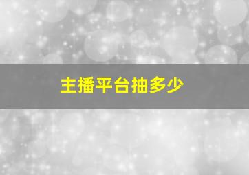 主播平台抽多少