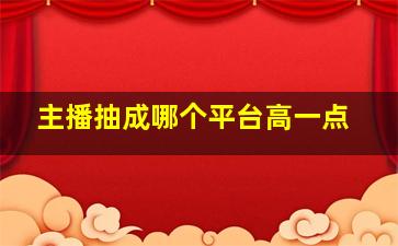 主播抽成哪个平台高一点