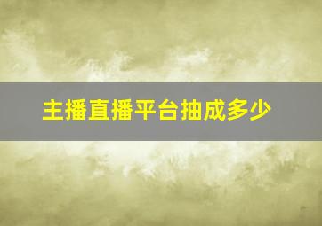 主播直播平台抽成多少