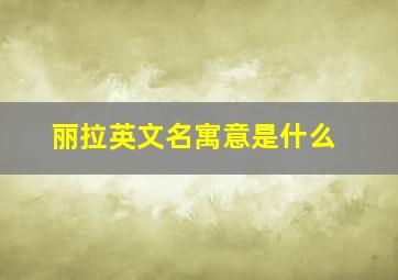 丽拉英文名寓意是什么