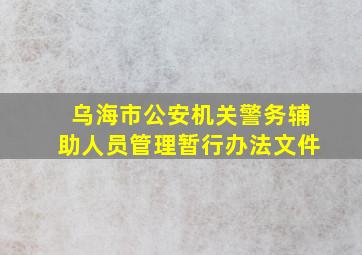 乌海市公安机关警务辅助人员管理暂行办法文件