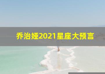 乔治娅2021星座大预言