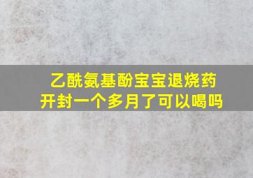 乙酰氨基酚宝宝退烧药开封一个多月了可以喝吗