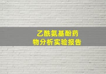 乙酰氨基酚药物分析实验报告