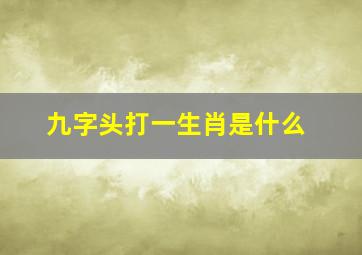 九字头打一生肖是什么