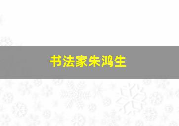 书法家朱鸿生