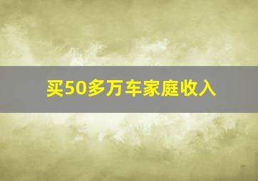 买50多万车家庭收入