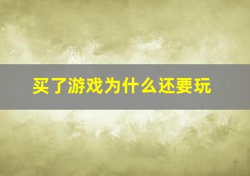 买了游戏为什么还要玩