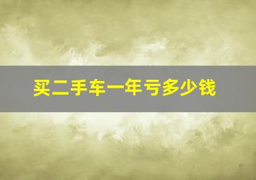 买二手车一年亏多少钱